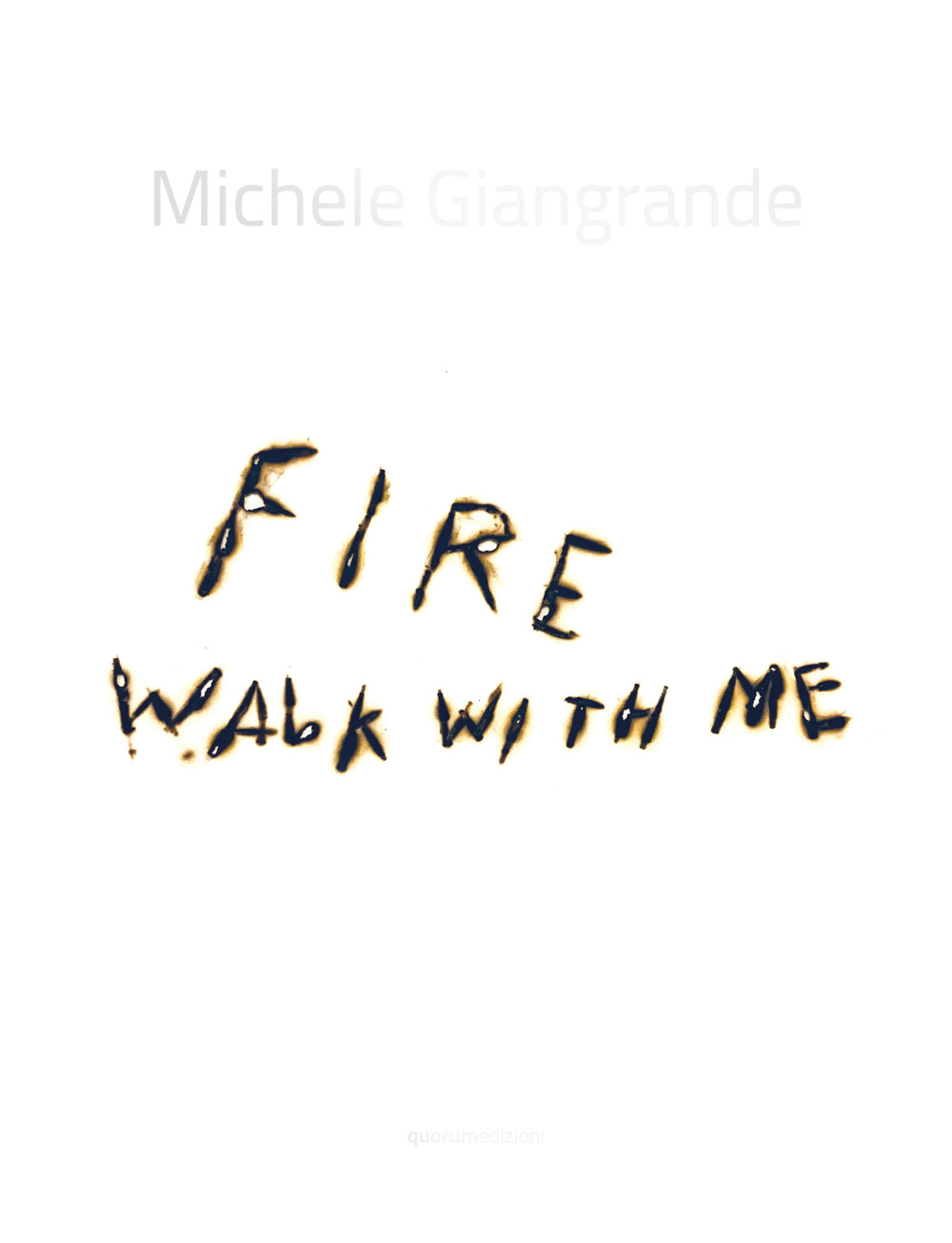 Michele Giangrande. Fire walk with me. Catalogo della mostra (Conversano, 31 agosto-31 ottobre 2018)