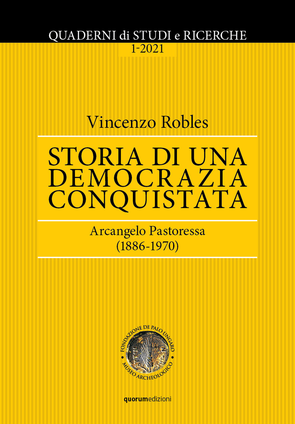 Quaderni di Studi e Ricerche. Vol. 1: Storia di una democrazia conquistata. Arcangelo Pastoressa (1886-1970)