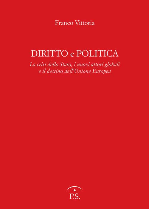 Diritto e politica. La crisi della Stato, i nuovi attori globali e il destino dell'Unione europea