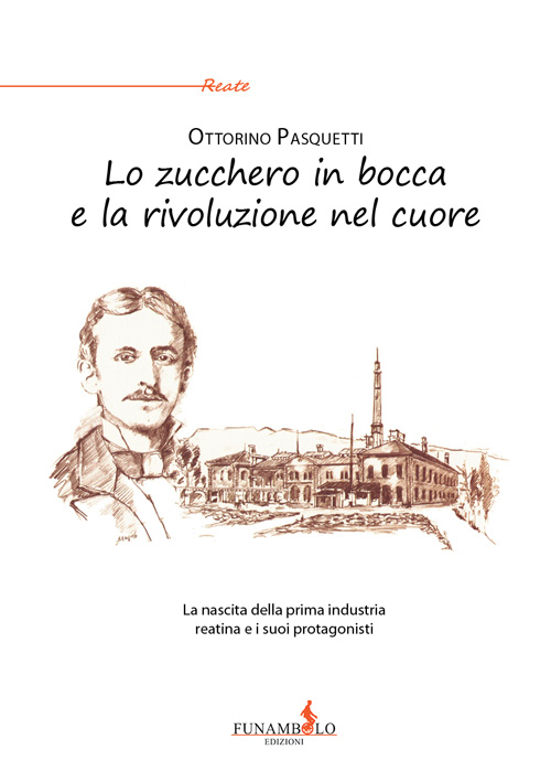 Lo zucchero in bocca e la rivoluzione nel cuore. La nascita della prima industria reatina e i suoi protagonisti