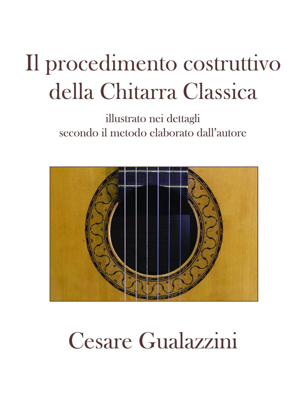 Il procedimento costruttivo della chitarra classica. Libro illustrato nei dettagli secondo il metodo elaborato dall'autore