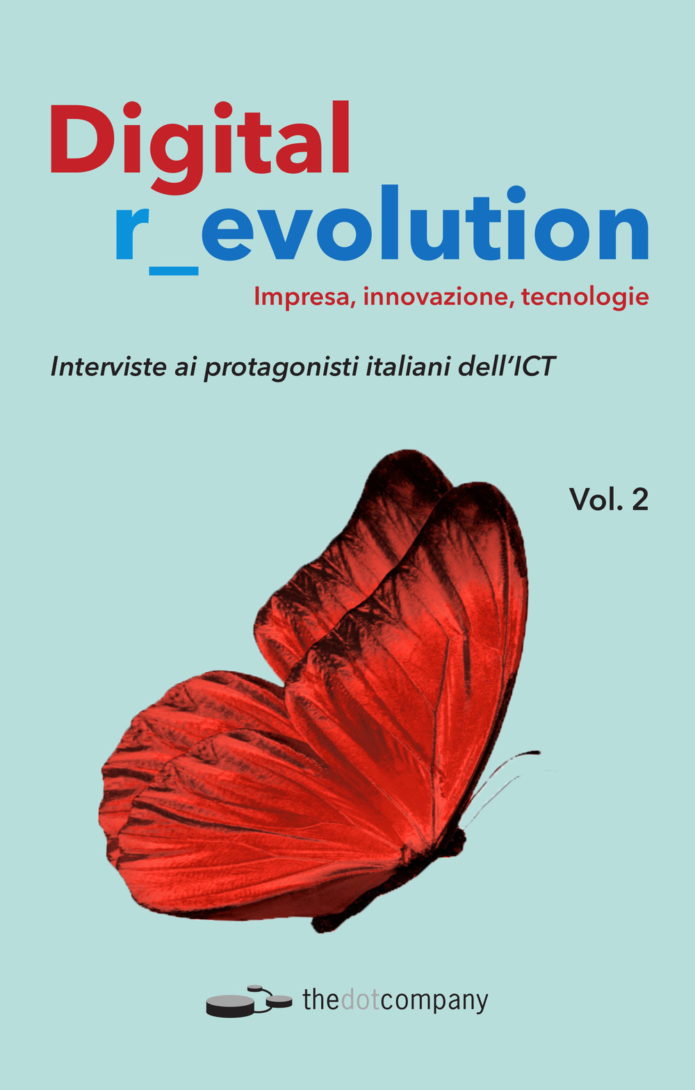 Digital r_evolution. Impresa, innovazione, tecnologie. Vol. 2: Interviste ai protagonisti italiani dell’ICT