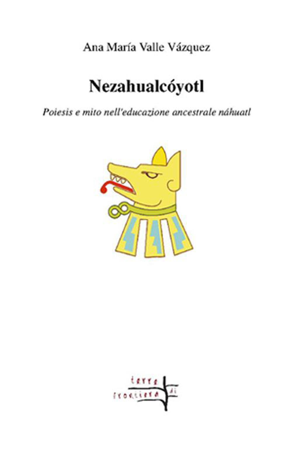 Nezahualcóyotl. Poiesis e mito nell'educazione ancestrale náhuatl