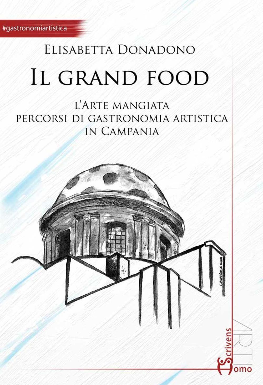 Il grand food. L'arte mangiata. Percorsi di gastronomia artistica in Campania