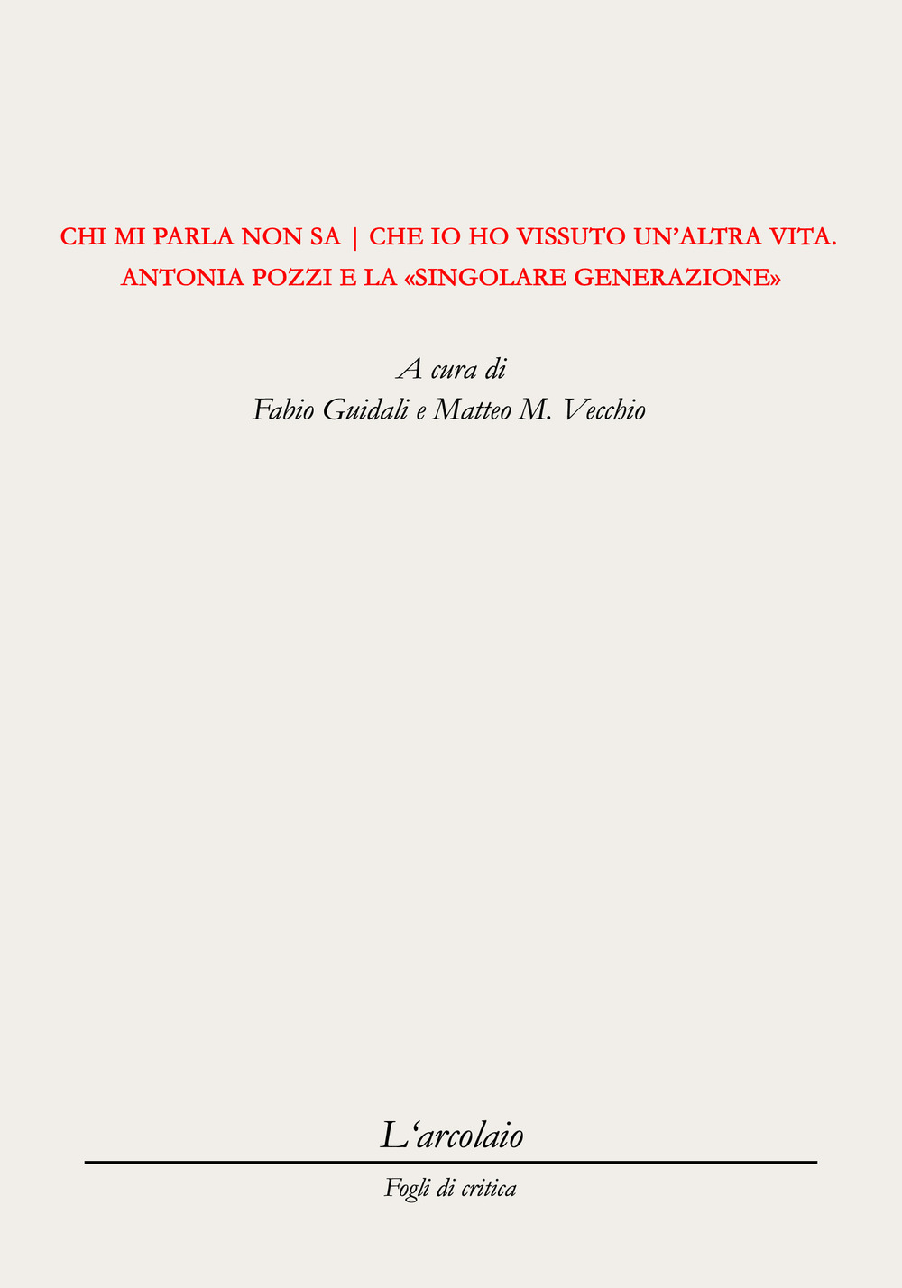 Chi mi parla non sa che io ho vissuto un'altra vita. Antonia Pozzi e la singolare generazione