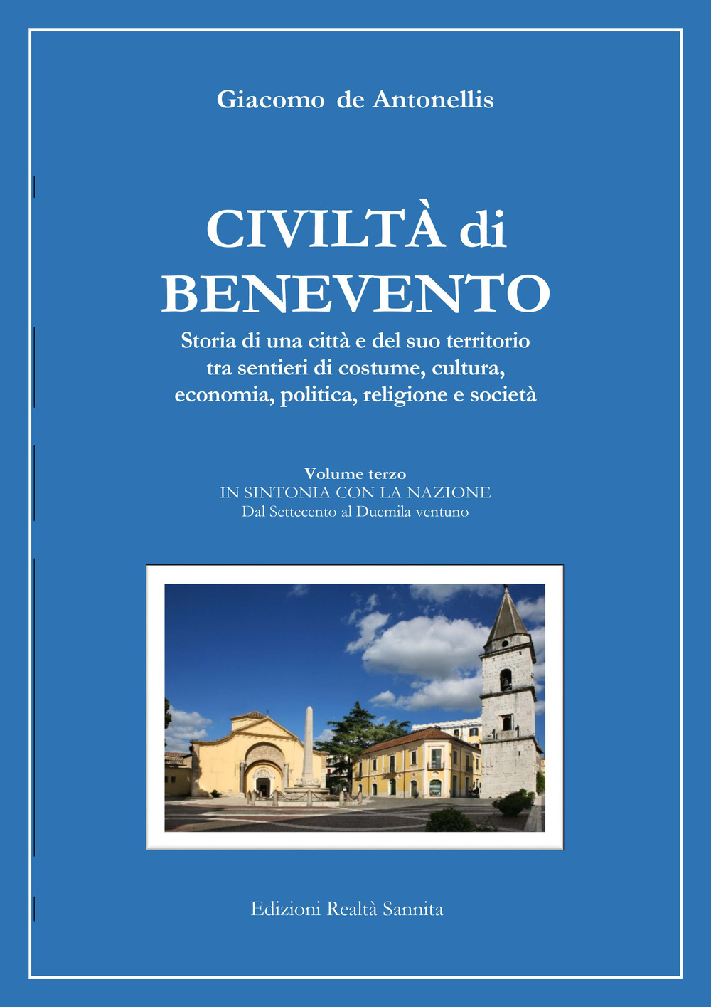 Civiltà di Benevento. Storia di una città e del suo territorio. Vol. 3: In sintonia con la nazione. Dal Settecento al Duemilaventuno