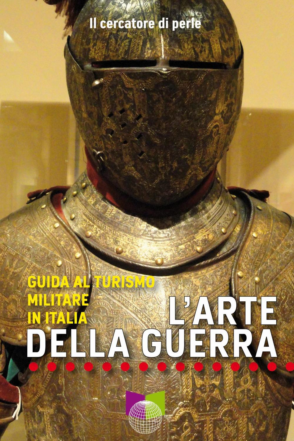L'arte della guerra. Guida al turismo militare in Italia