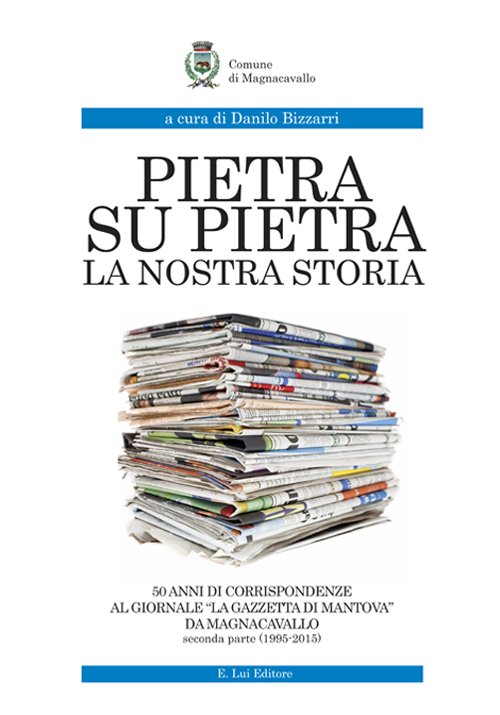 Pietra su pietra. La nostra storia. 50 anni di corrispondenze al giornale «La gazzetta di Mantova» da Magnacavallo. Vol. 2: (1995-2015)