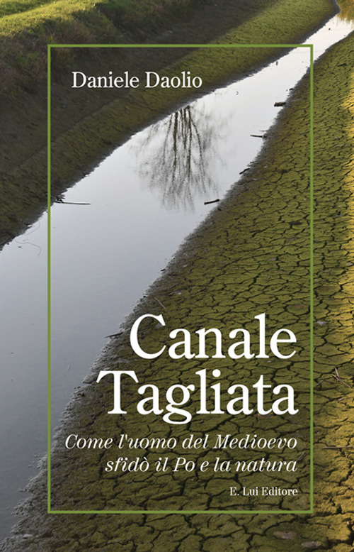 Canale Tagliata. Come l'uomo del Medioevo sfidò il Po e la natura