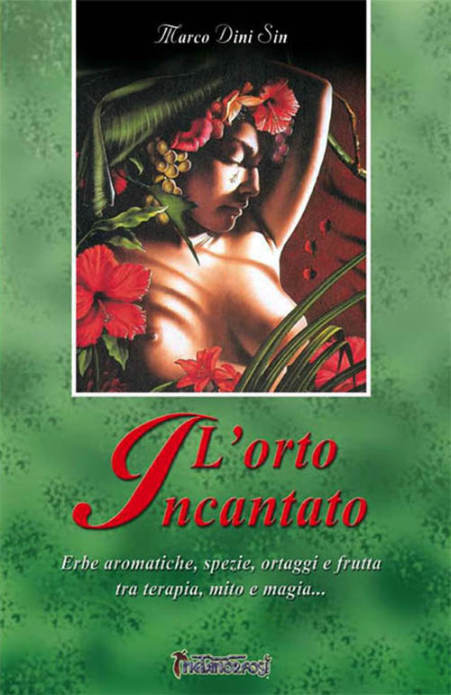 L'orto incantato. Erbe aromatiche, spezie, ortaggi e frutta tra terapia, mito e magia...