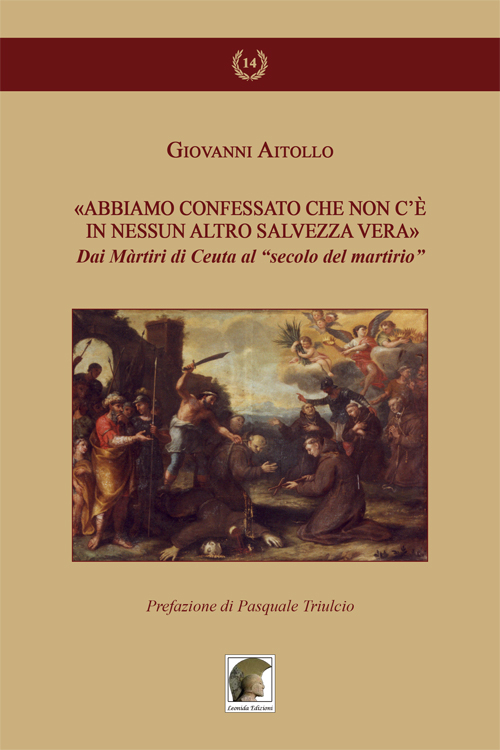 «Abbiamo confessato che non c'è in nessun altro salvezza vera». Dai martiri di Ceuta al «secolo del martirio»