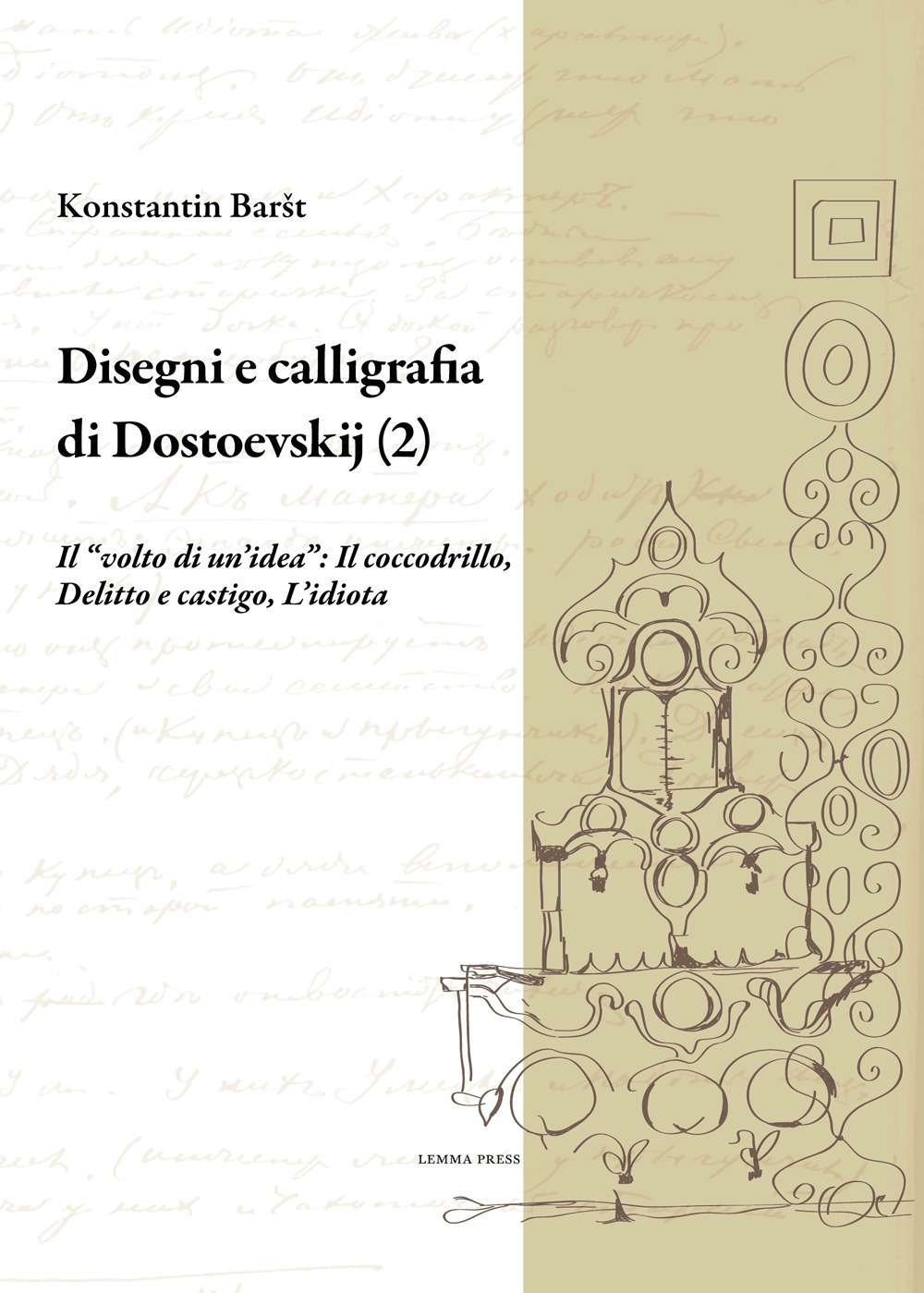 Disegni e calligrafia di Fëdor Dostoevskij. Vol. 2: Il «volto di un’idea»: Il coccodrillo-Delitto e castigo-L'idiota