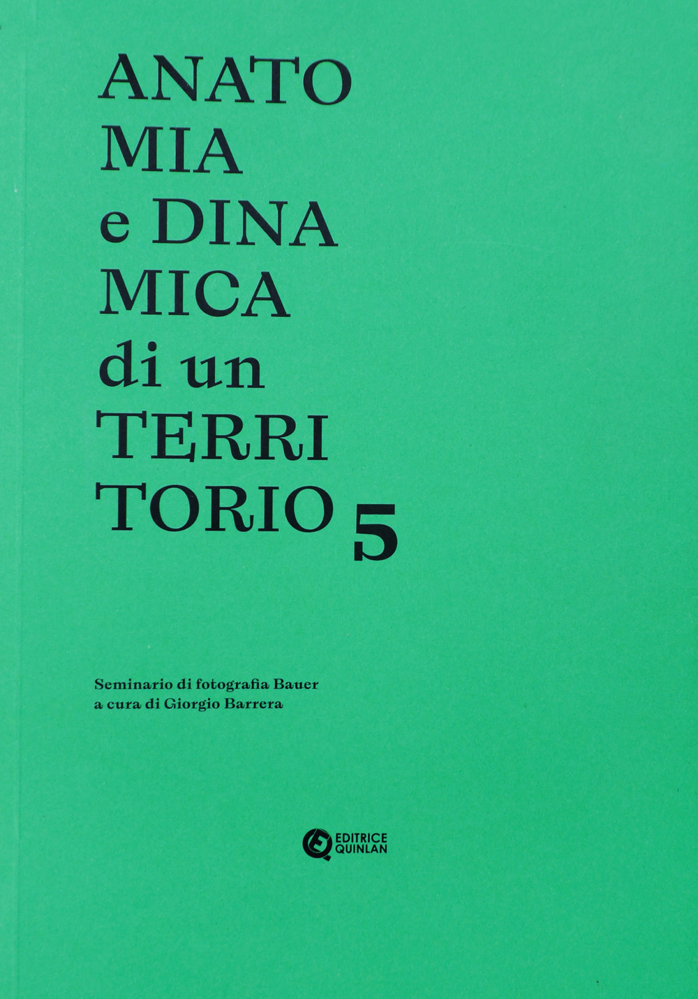 Anatomia e dinamica di un territorio. Seminario di fotografia Bauer. Vol. 5
