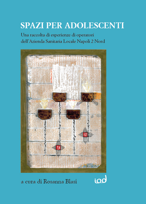 Spazi per adolescenti. Una raccolta di esperienze di operatori dell'Azienda Sanitaria Locale Napoli 2 Nord