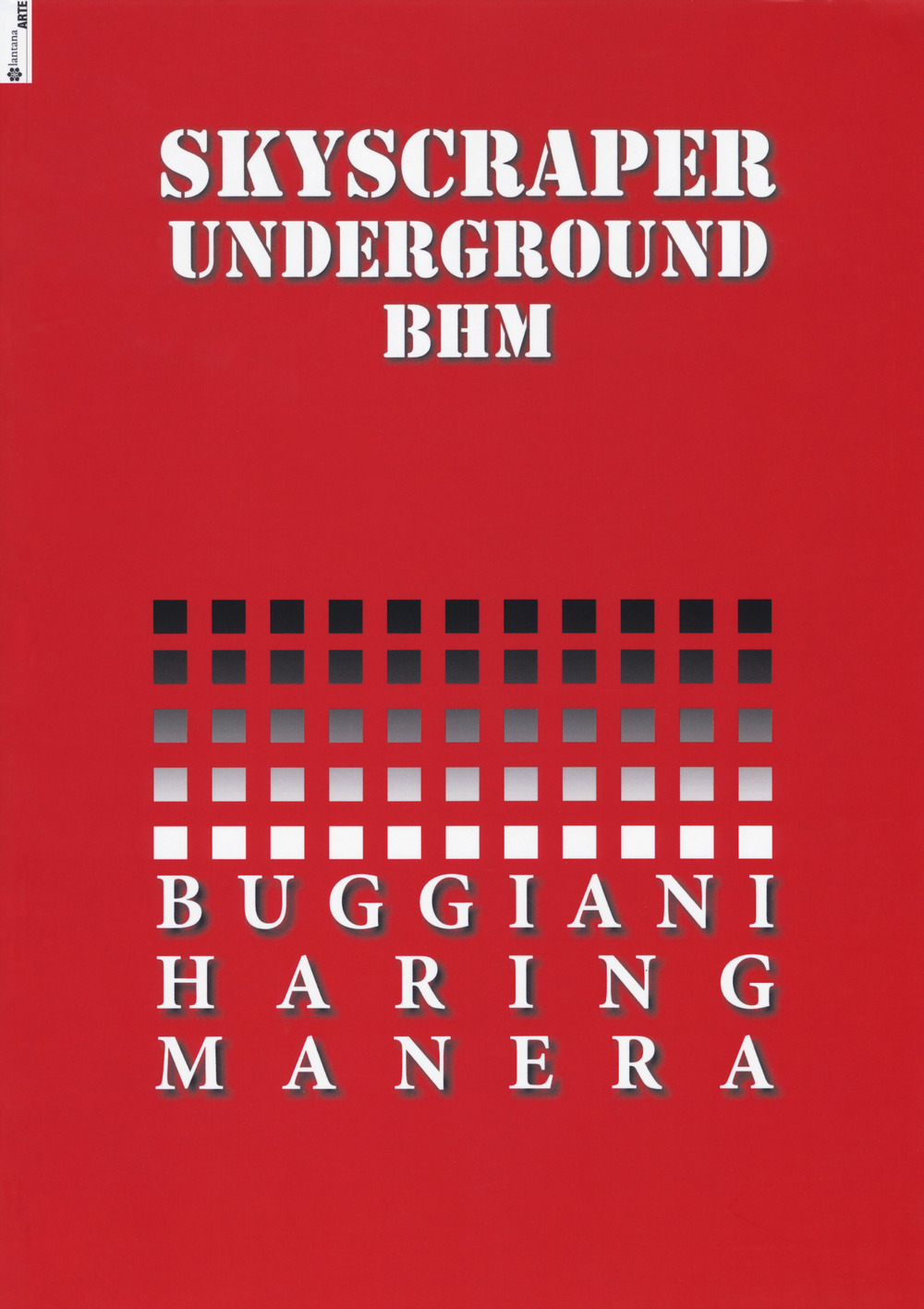 Skyscraper Underground BHM. Buggiani Haring Manera. Catalogo della mostra (Roma, 28 gennaio-20 febbraio 2017)