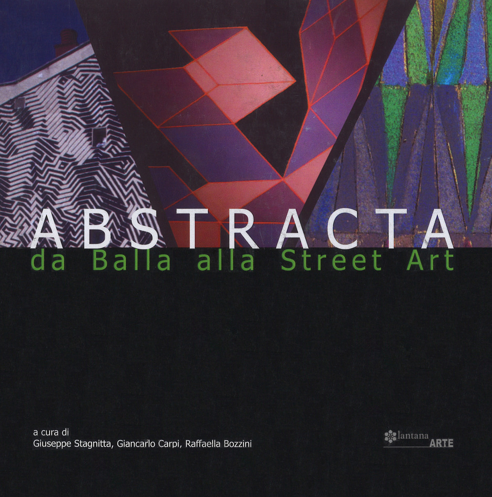 Abstracta. Da Balla alla street art. Catalogo della mostra (Noto, 15 giugno-30 settembre 2018). Ediz. italiana e inglese