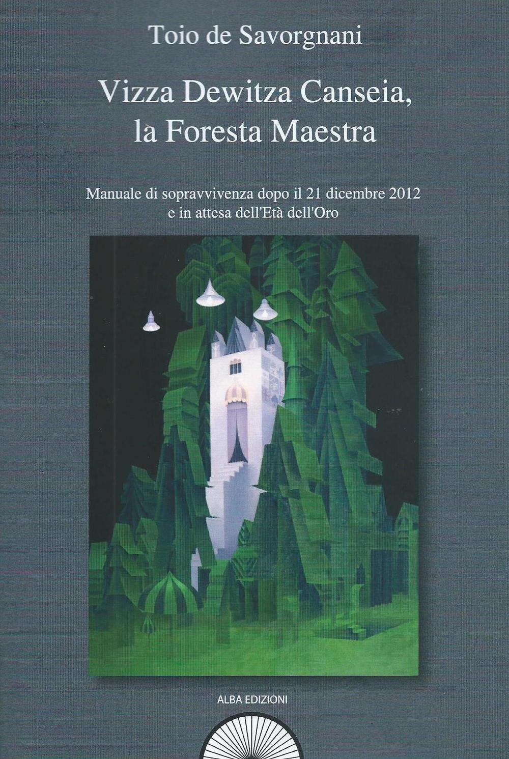 Vizza Dewitza Canseia, la foresta maestra. Manuale di sopravvivenza dopo il 21 dicembre 2012 e in attesa dell'età dell'oro