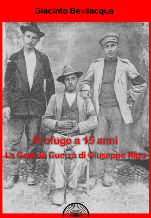 Profugo a 15 anni. La grande guerra di Giuseppe Rigo