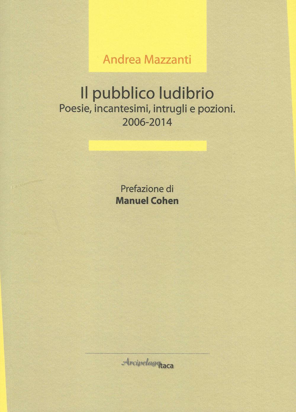 Il pubblico ludibrio. Poesie, incantesimi, intrugli e pozioni (2006-2014)