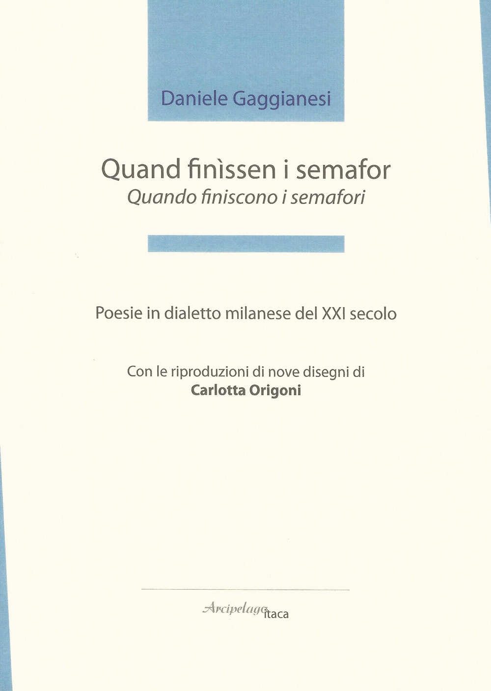 Quand finìssen i semafor-Quando finiscono i semafori. Poesie in dialetto milanese del XXI secolo. Premio «Arcipelago Itaca» per una raccolta inedita di versi. 3ª edizione