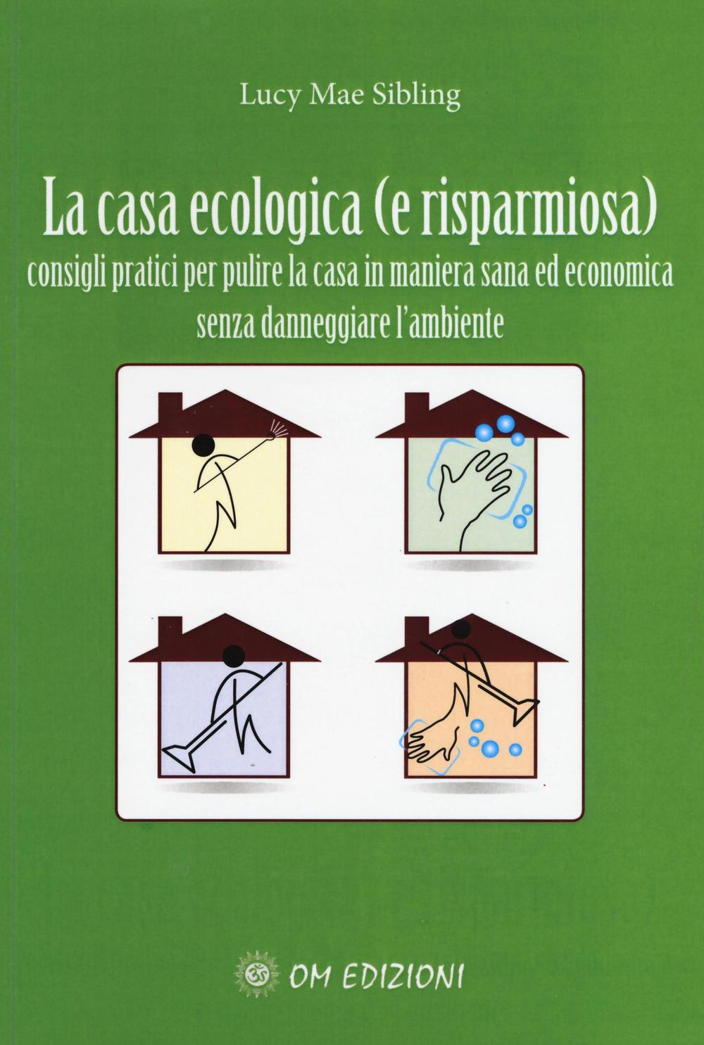 La casa ecologica. Consigli pratici per pulire la casa in maniera sana ed economica
