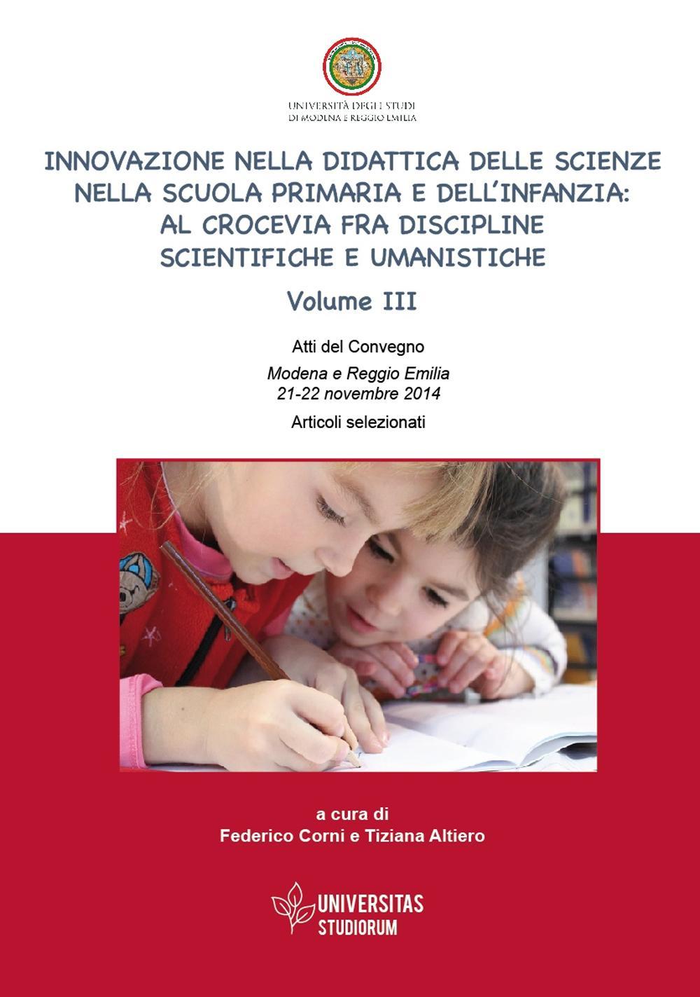 Innovazione nella didattica delle scienze nella scuola primaria e dell’infanzia: al crocevia fra discipline scientifiche e umanistiche. Atti del Convegno (Modena-Reggio Emilia, 21-22 novembre 2014). Articoli selezionati