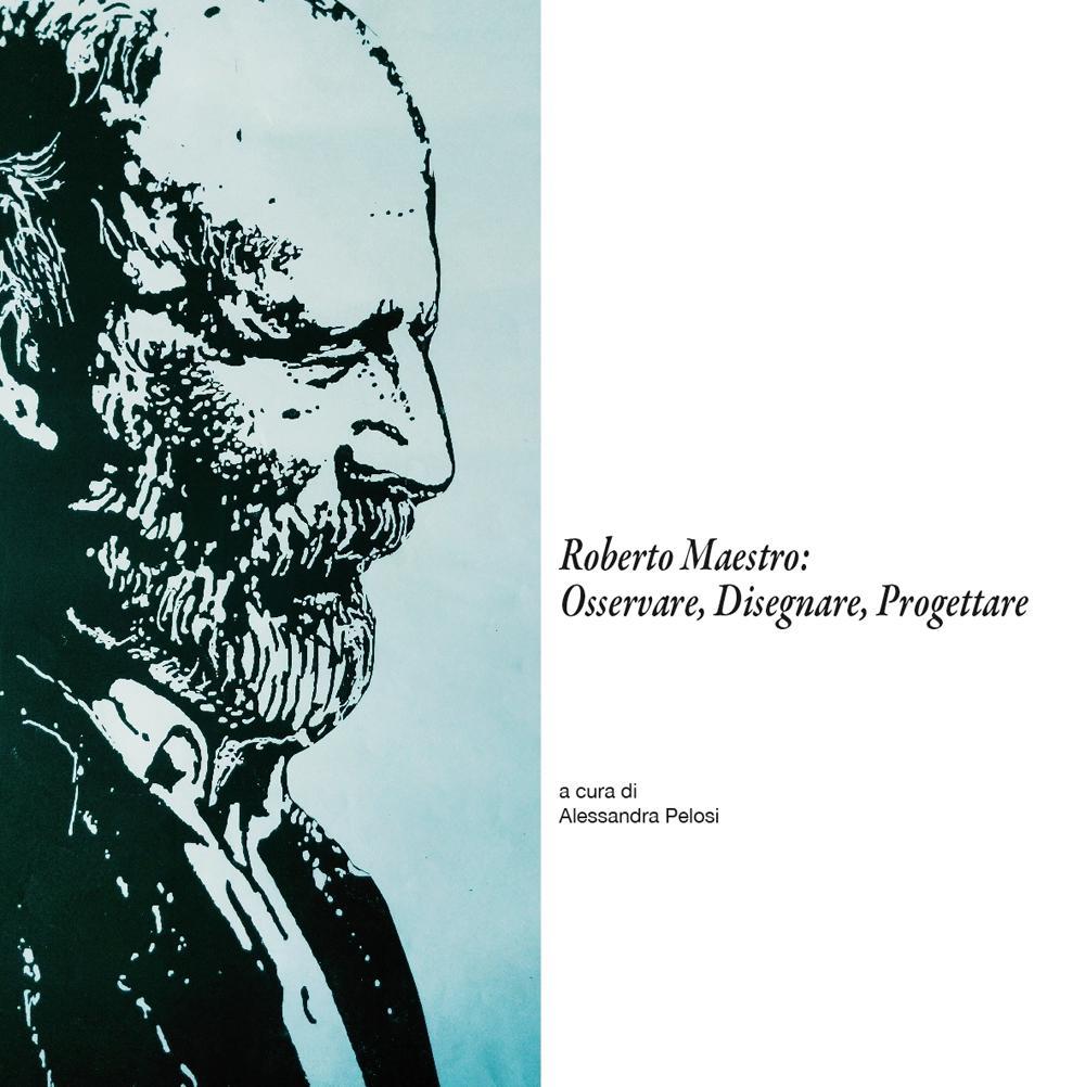 Roberto Maestro: osservare, disegnare, progettare. Catalogo della mostra (Massa Marittima, 18-30 giugno 2016)