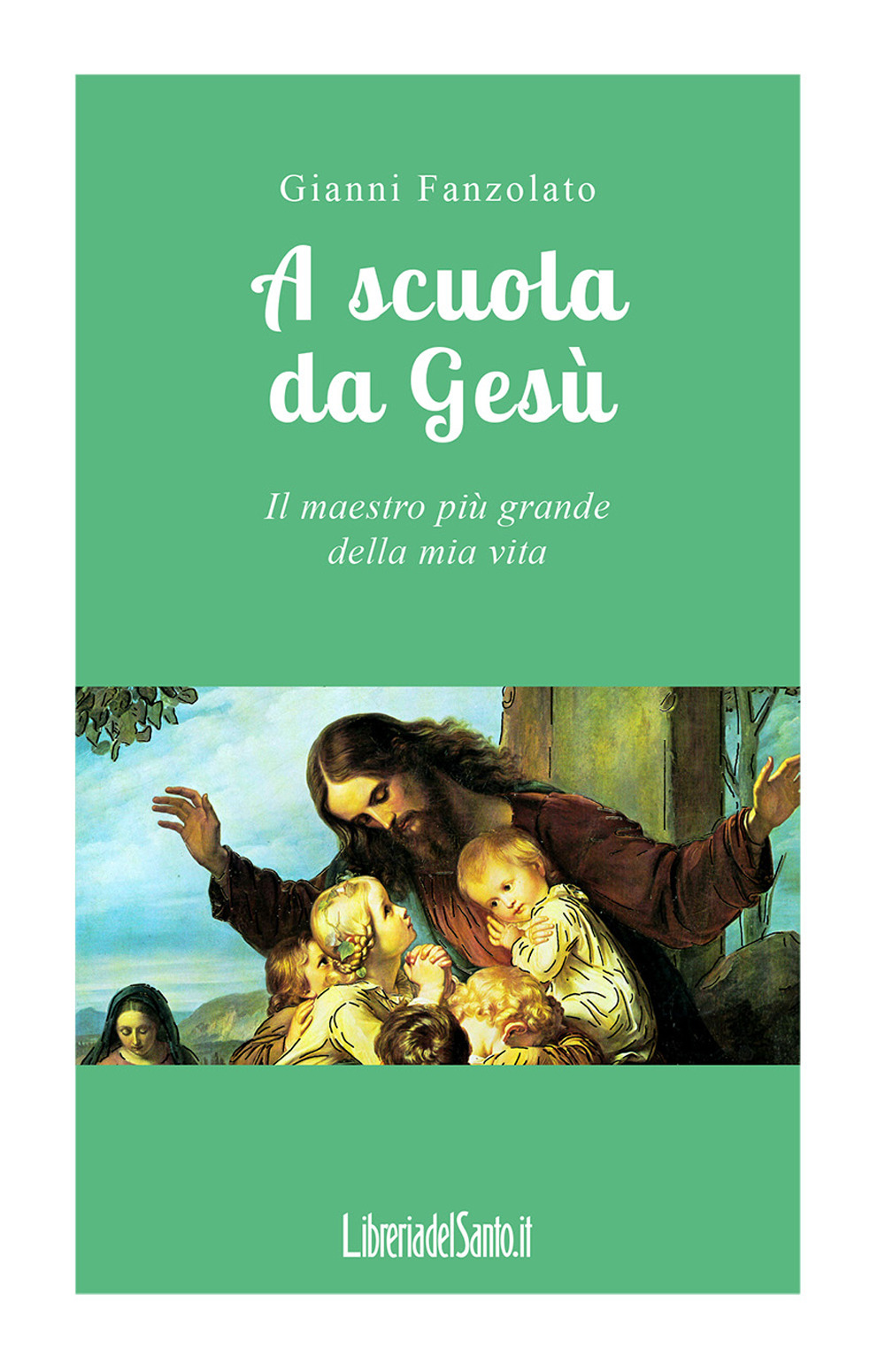 A scuola da Gesù. Il maestro più grande della mia vita