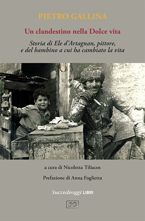 Un clandestino nella Dolce vita. Storia di Ele d’Artagnan, pittore, e del bambino a cui ha cambiato la vita