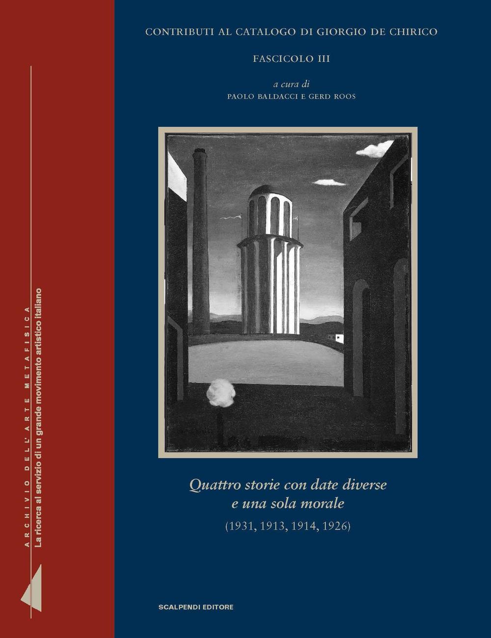 Contributi al catalogo di Giorgio de Chirico. Vol. 3: Quattro storie con date diverse e una sola morale (1931, 1913, 1914, 1926)
