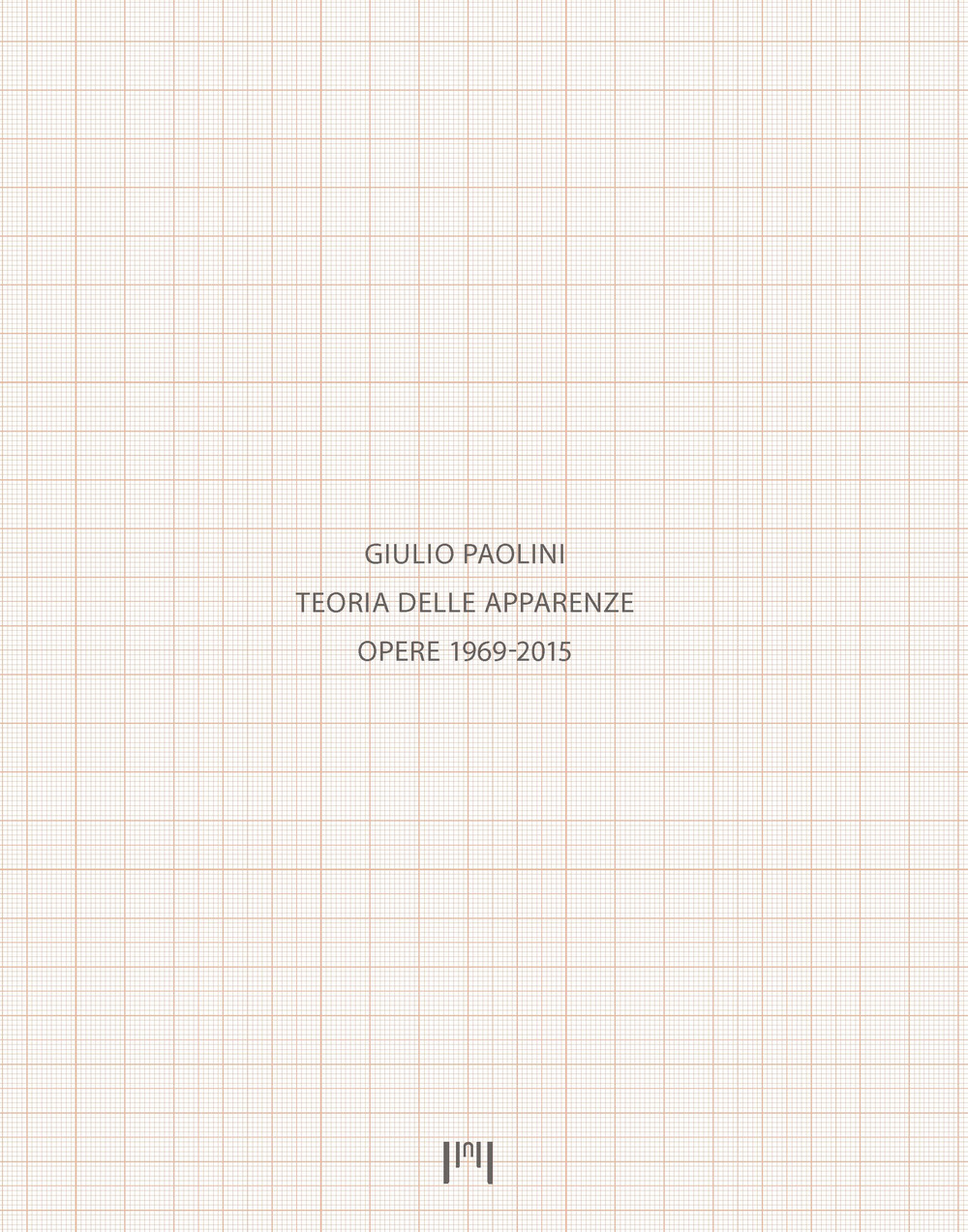 Giulio Paolini. Teoria delle apparenze. Opere 1969-2015. Catalogo della mostra (Milano, 15 gennaio-14 aprile 2018). Ediz. italiana e inglese