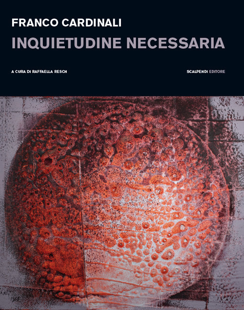 Franco Cardinali. Inquietudine necessaria. Catalogo della mostra (Milano, 11 gennaio-14 febbraio 2019)