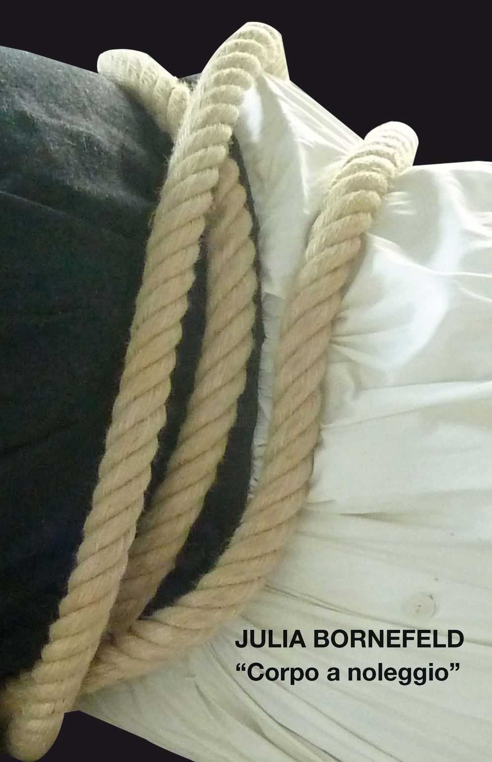 Corpo a noleggio. Julia Bornefeld. Catalogo della mostra (Verona, 26 maggio-settembre 2017)