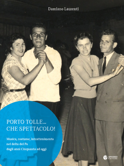 Porto Tolle... che spettacolo! Musica, costume, intrattenimento nel delta del Po dagli anni Cinquanta ad oggi