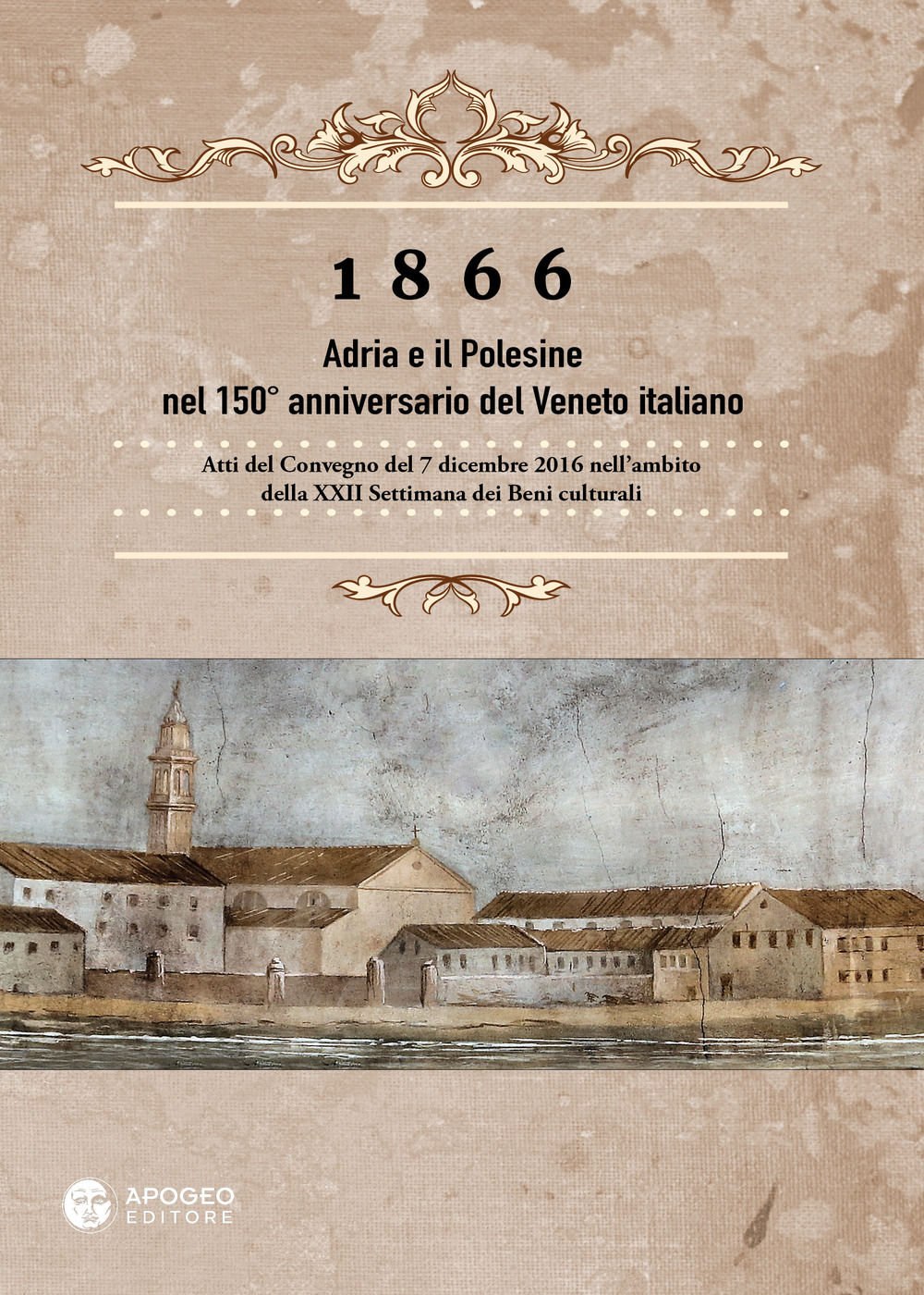 1866 Adria e il Polesine nel 150° anniversario del Veneto italiano. Atti del Convegno del 7 dicembre 2016