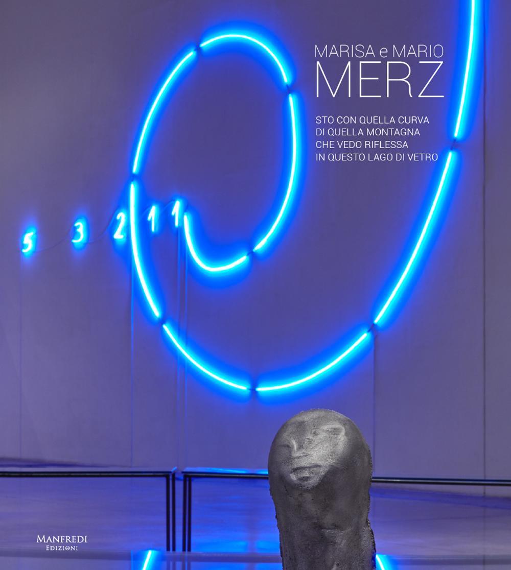 Marisa e Mario Merz. Sto con quella curva di quella montagna che vedo riflessa in questo lago di vetro