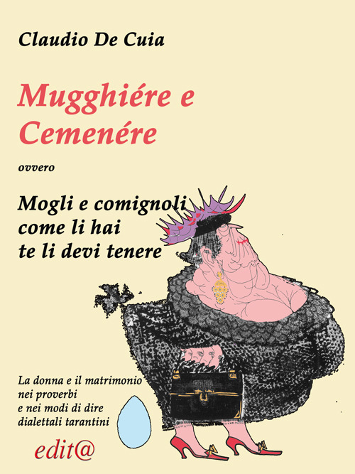 Mugghiére e Cemenére come l’èje te l’à tenère (Mogli e comignoli, come li hai te li dovrai tenere). ovvero La donna e il matrimonio nei proverbi e nei modi di dire dialettali tarantini