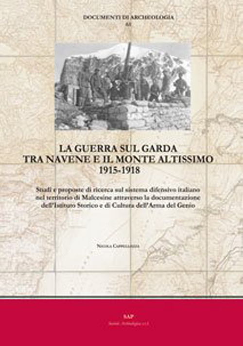 La guerra sul Garda tra Navene e il monte Altissimo 1915-1918. Studi e proposte di ricerca sul sistema difensivo italiano nel territorio di Malcesine attraverso la documentazione dell’Istituto Storico e di Cultura dell’Arma del Genio