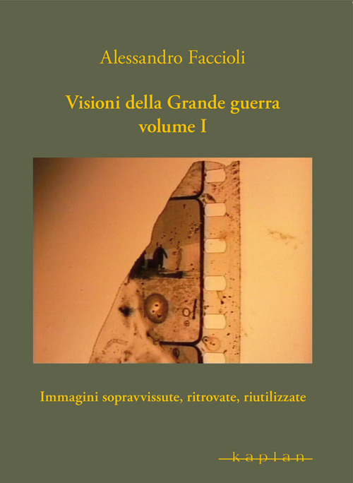 Visioni della Grande guerra. Vol. 1: Immagini sopravvissute, ritrovate, riutilizzate