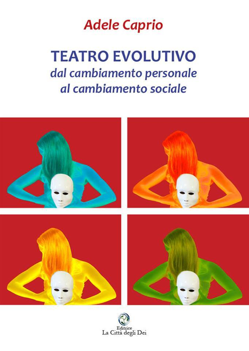 Teatro evolutivo. Dal cambiamento personale al cambiamento sociale. Solo nei panni di un Dio l'uomo conosce realmente se stesso