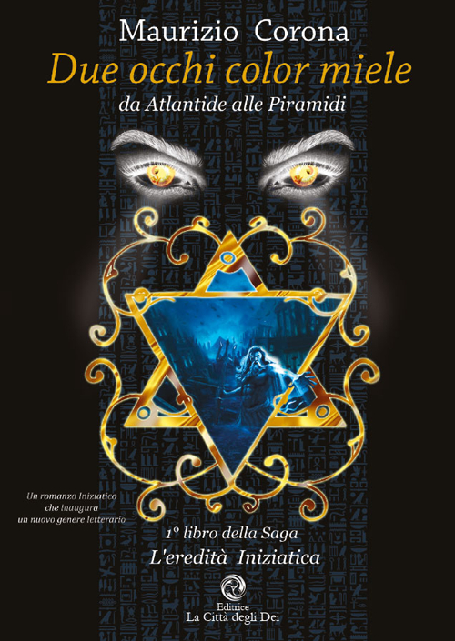 L'eredità iniziatica. Due occhi color miele. Da Atlantide alle Piramidi. Vol. 1