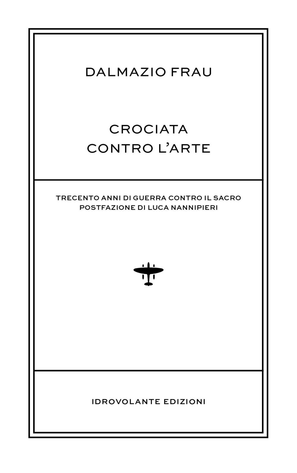 Crociata contro l'arte. Trecento anni di guerra contro il sacro