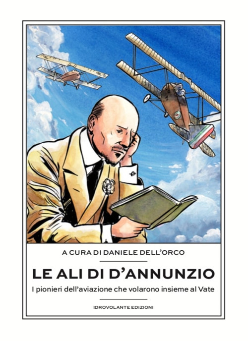 Le ali di D'Annunzio. I pionieri dell’aviazione che volarono insieme al Vate