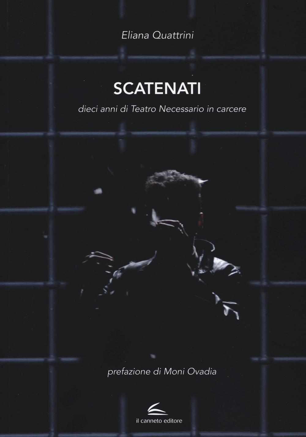 Scatenati. Dieci anni di Teatro Necessario in carcere