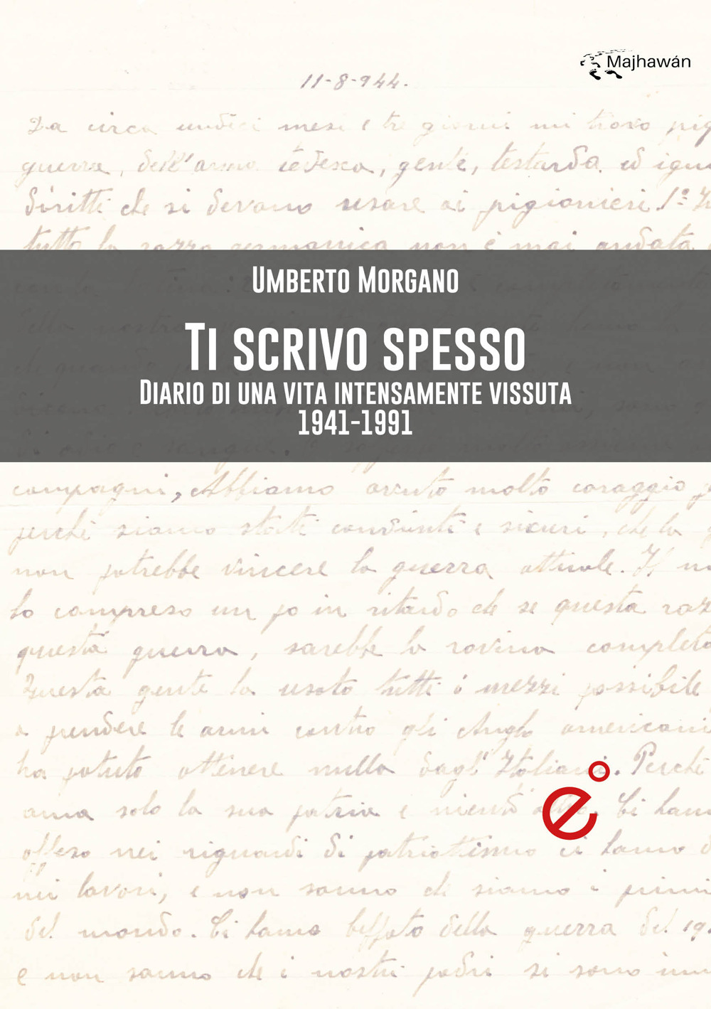 Ti scrivo spesso. Diario di una vita intensamente vissuta 1941-1991