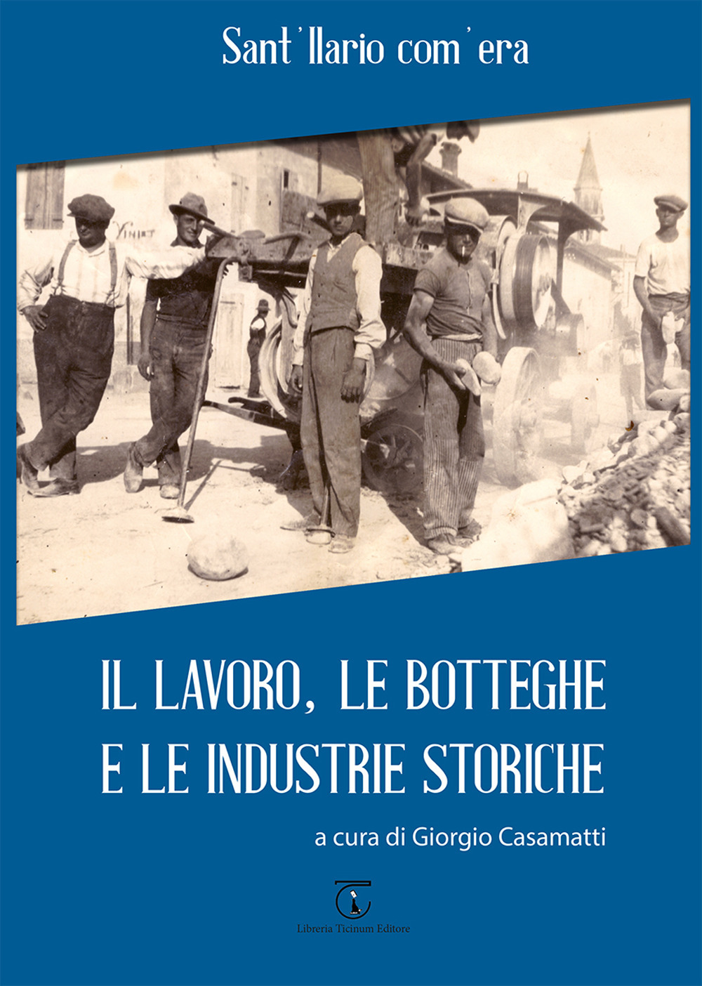 Sant'Ilario com'era. Il lavoro, le botteghe e le industrie storiche