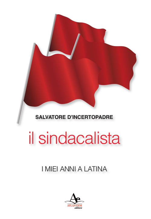 Il sindacalista. I miei anni a Latina