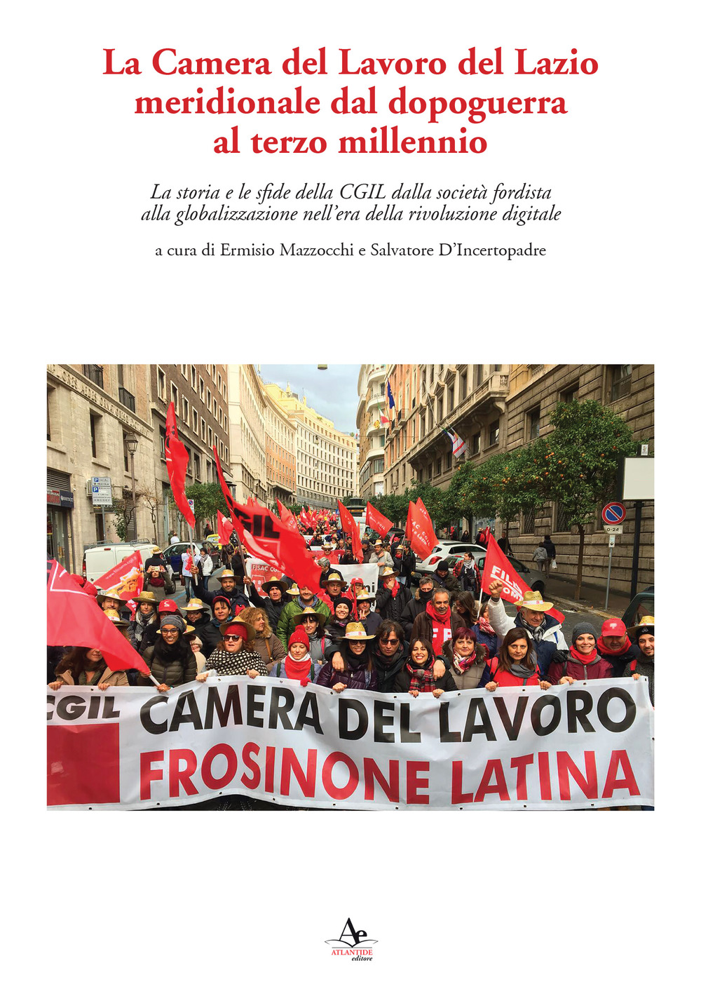 La Camera del Lavoro del Lazio meridionale dal dopoguerra al terzo millennio. La storia e le sfide della Cgil dalla società fordista alla globalizzazione nell'era della rivoluzione digitale