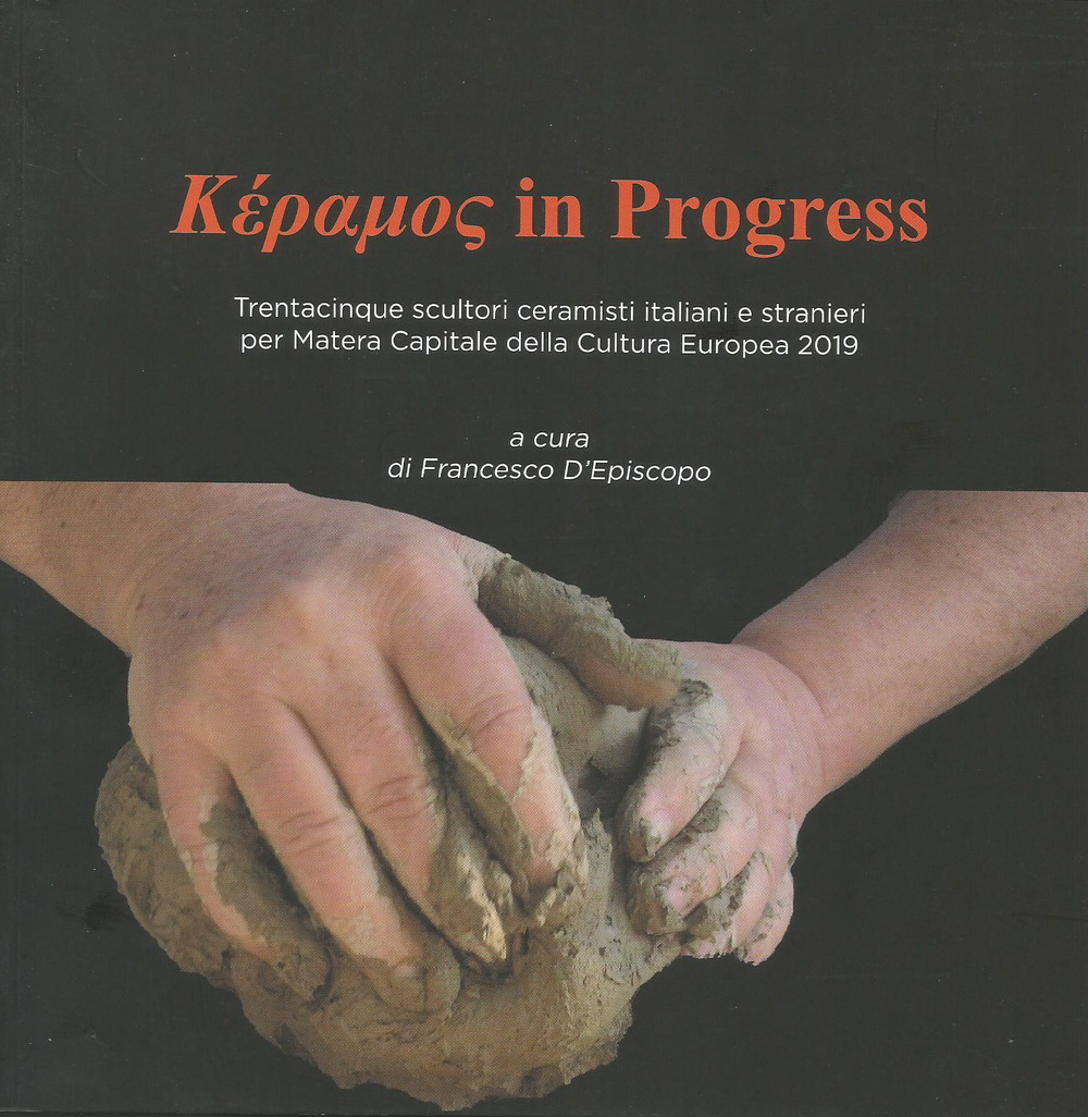 Kèramos in progress. Trentacinque scultori ceramisti italiani e stranieri per Matera Capitale della Cultura Europea 2019. Catalogo della mostra (San Severino Lucano, 5 ottobre-31 dicembre 2019)