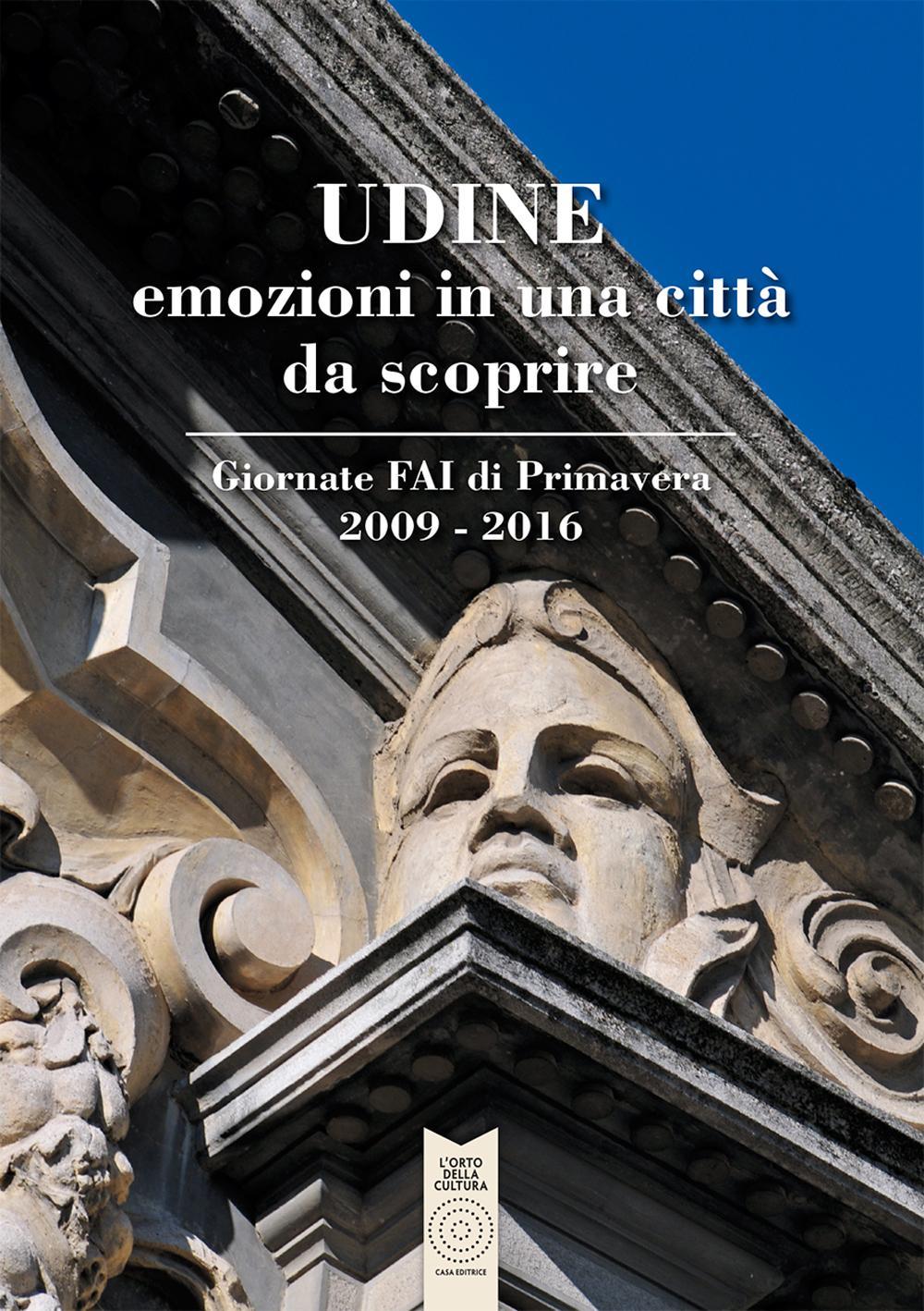 Udine emozioni in una città da scoprire. Giornate FAI di Primavera 2009-2016